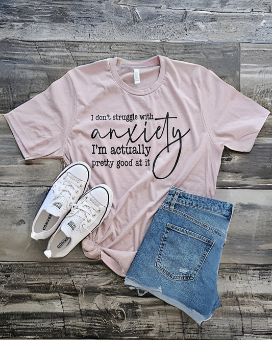 I Don't Struggle With Anxiety I'm Actually Pretty Good At It T-Shirt